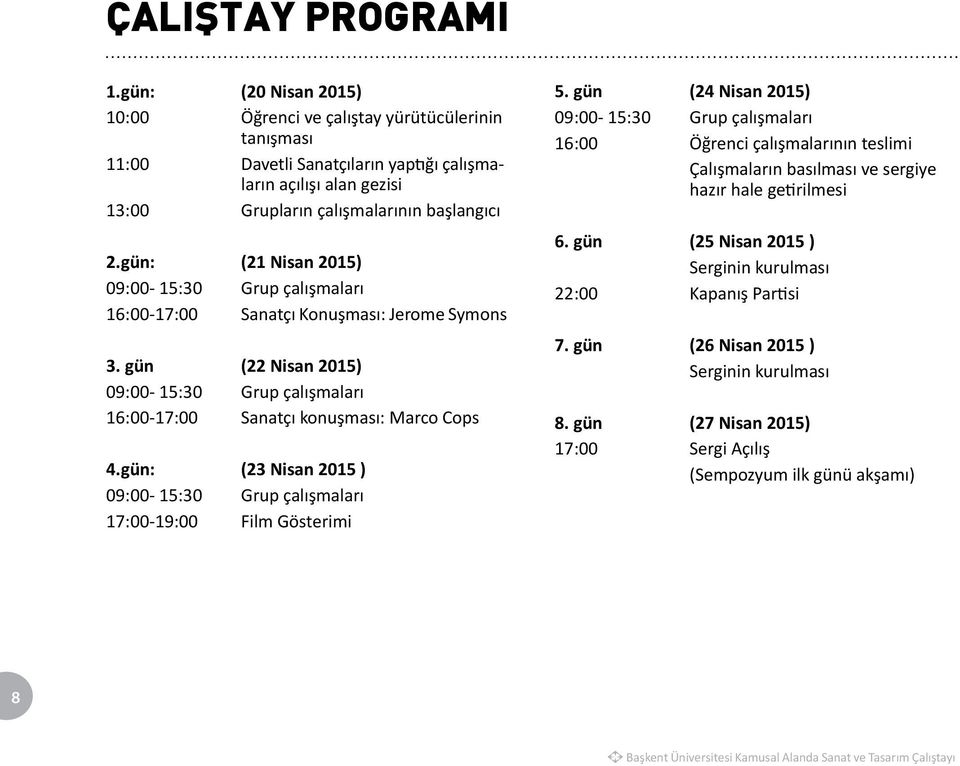 gün: (21 Nisan 2015) 09:00-15:30 Grup çalışmaları 16:00-17:00 Sanatçı Konuşması: Jerome Symons 3. gün (22 Nisan 2015) 09:00-15:30 Grup çalışmaları 16:00-17:00 Sanatçı konuşması: Marco Cops 4.