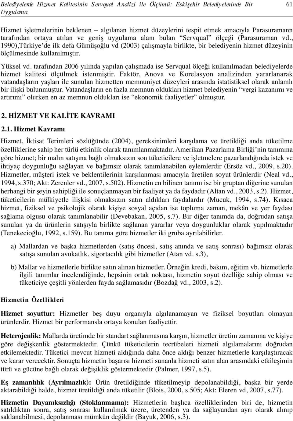 , 1990),Türkiye de ilk defa Gümüşoğlu vd (2003) çalışmayla birlikte, bir belediyenin hizmet düzeyinin ölçülmesinde kullanılmıştır. Yüksel vd.