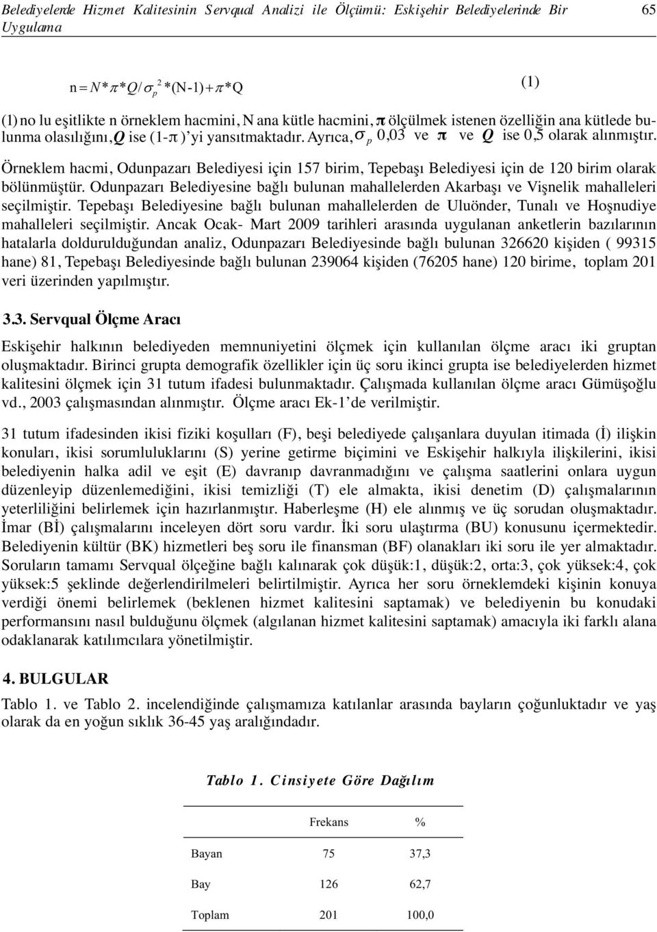 Örneklem hacmi, Odunpazarı Belediyesi için 157 birim, Tepebaşı Belediyesi için de 120 birim olarak bölünmüştür.