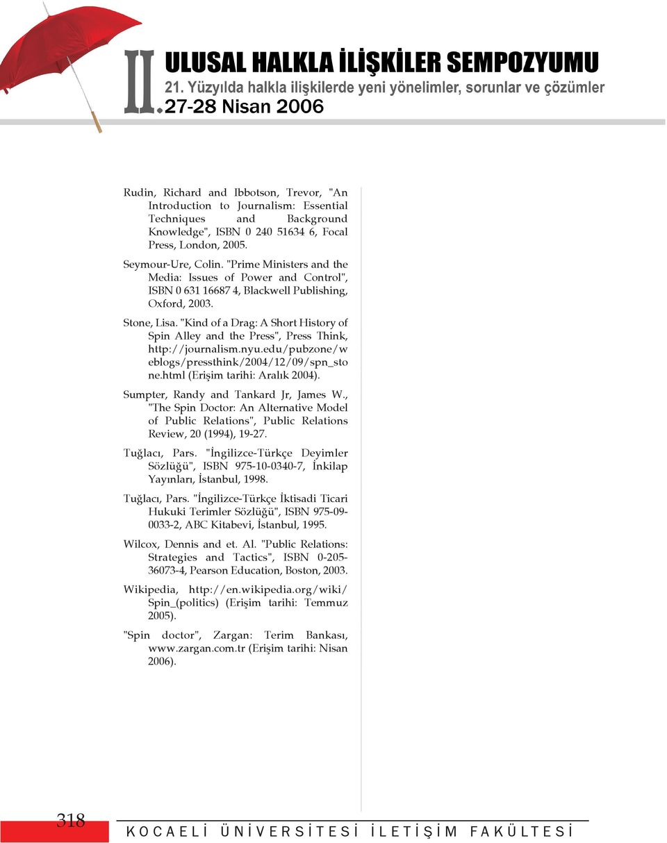 "Kind of a Drag: A Short History of Spin Alley and the Press", Press Think, http://journalism.nyu.edu/pubzone/w eblogs/pressthink/2004/12/09/spn_sto ne.html (Eriþim tarihi: Aralýk 2004).