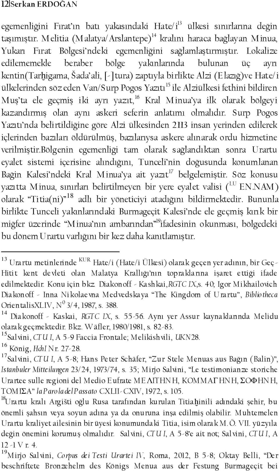 Lokalize edilememekle beraber bölge yakınlarında bulunan üç ayrı kentin(tarḫigama, Šada ali, [-]tura) zaptıyla birlikte Alzi (Elazığ)ve Hate/i ülkelerinden söz eden Van/Surp Pogos Yazıtı 15 ile