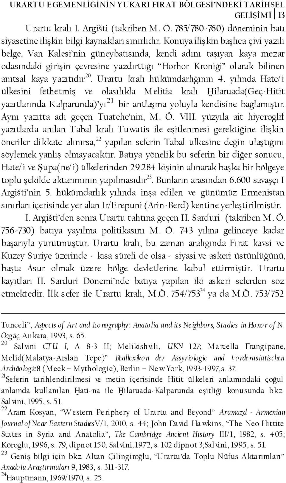 20. Urartu kralı hükümdarlığının 4. yılında Hate/i ülkesini fethetmiş ve olasılıkla Melitia kralı Ḫilaruada(Geç-Hitit yazıtlarında Kalparunda) yı 21 bir antlaşma yoluyla kendisine bağlamıştır.