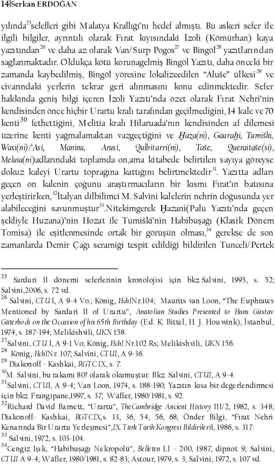 Oldukça kötü korunagelmiş Bingöl Yazıtı, daha önceki bir zamanda kaybedilmiş, Bingöl yöresine lokalizeedilen Aluše ülkesi 29 ve civarındaki yerlerin tekrar geri alınmasını konu edinmektedir.