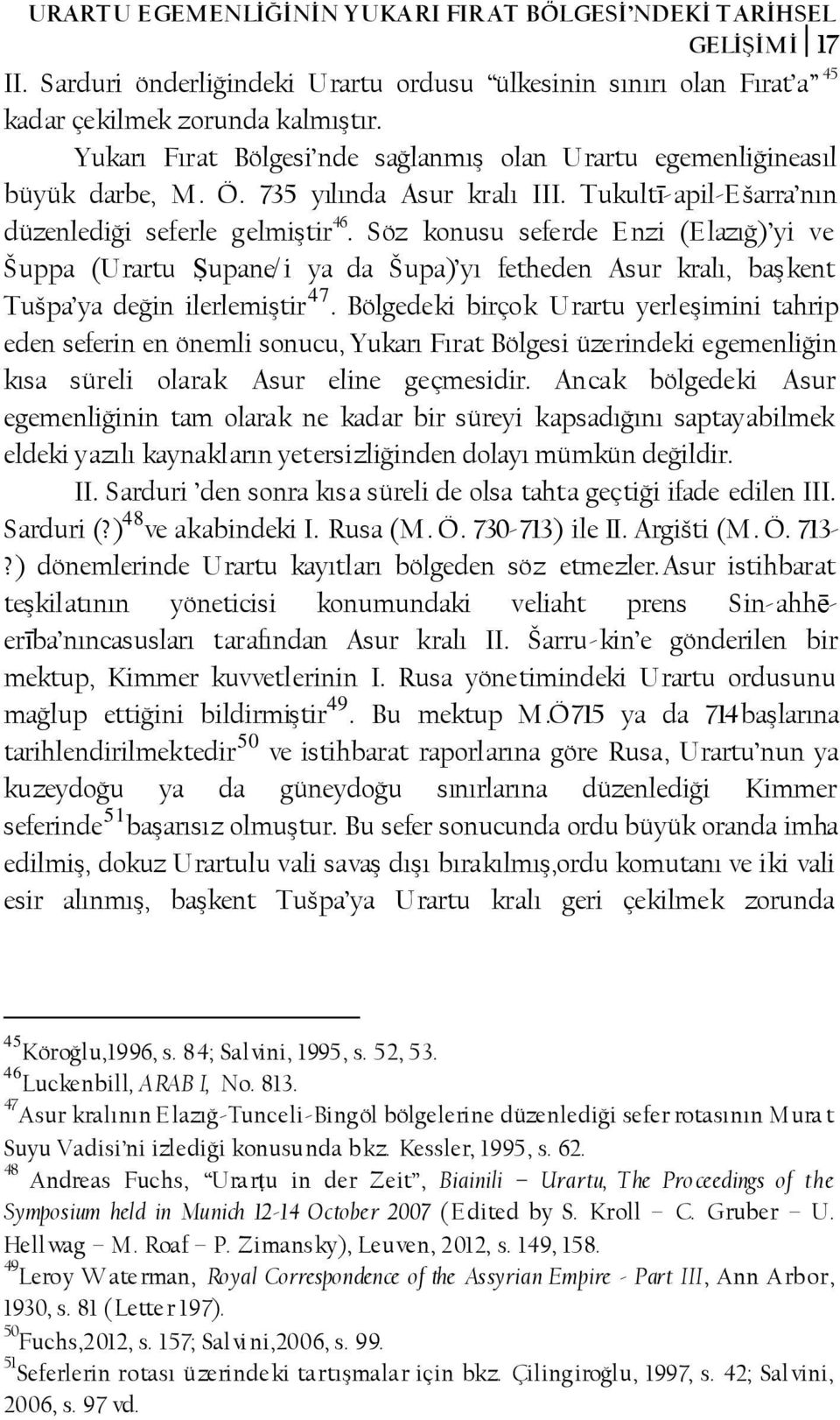 Söz konusu seferde Enzi (Elazığ) yi ve Šuppa (Urartu Ṣupane/i ya da Šupa) yı fetheden Asur kralı, başkent Tušpa ya değin ilerlemiştir 47.