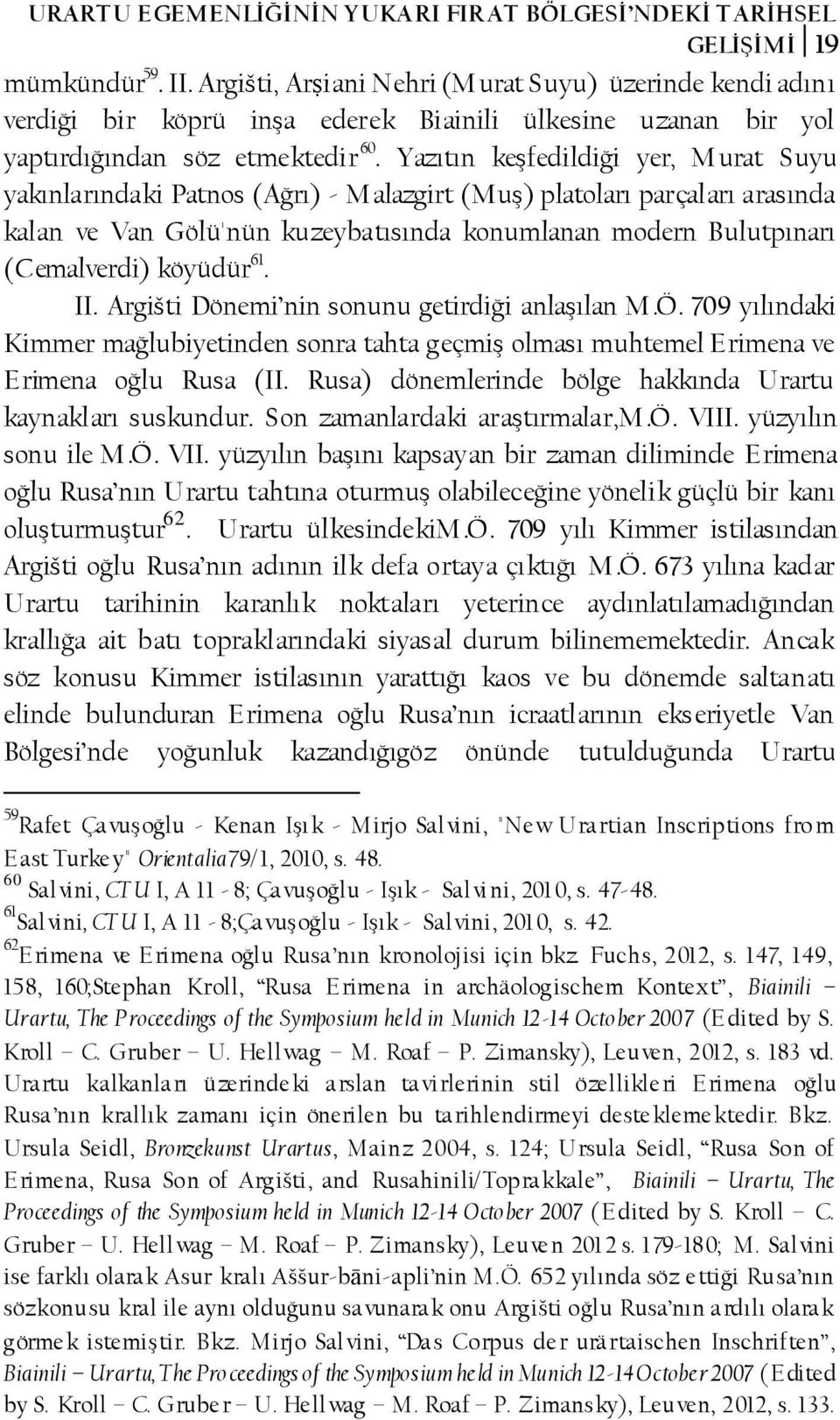 Yazıtın keşfedildiği yer, Murat Suyu yakınlarındaki Patnos (Ağrı) - Malazgirt (Muş) platoları parçaları arasında kalan ve Van Gölü'nün kuzeybatısında konumlanan modern Bulutpınarı (Cemalverdi)