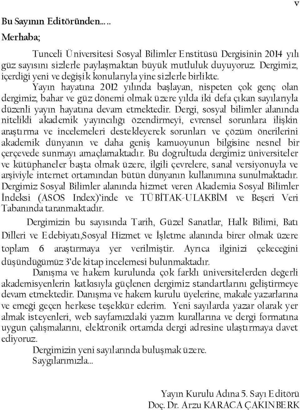 Yayın hayatına 2012 yılında başlayan, nispeten çok genç olan dergimiz, bahar ve güz dönemi olmak üzere yılda iki defa çıkan sayılarıyla düzenli yayın hayatına devam etmektedir.