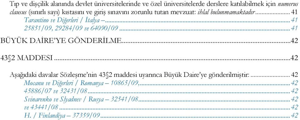 .. 41 BÜYÜK DAİRE YE GÖNDERİLME...42 43 2 MADDESI...42 Aşağıdaki davalar Sözleşme nin 43 2 maddesi uyarınca Büyük Daire ye gönderilmiştir:.