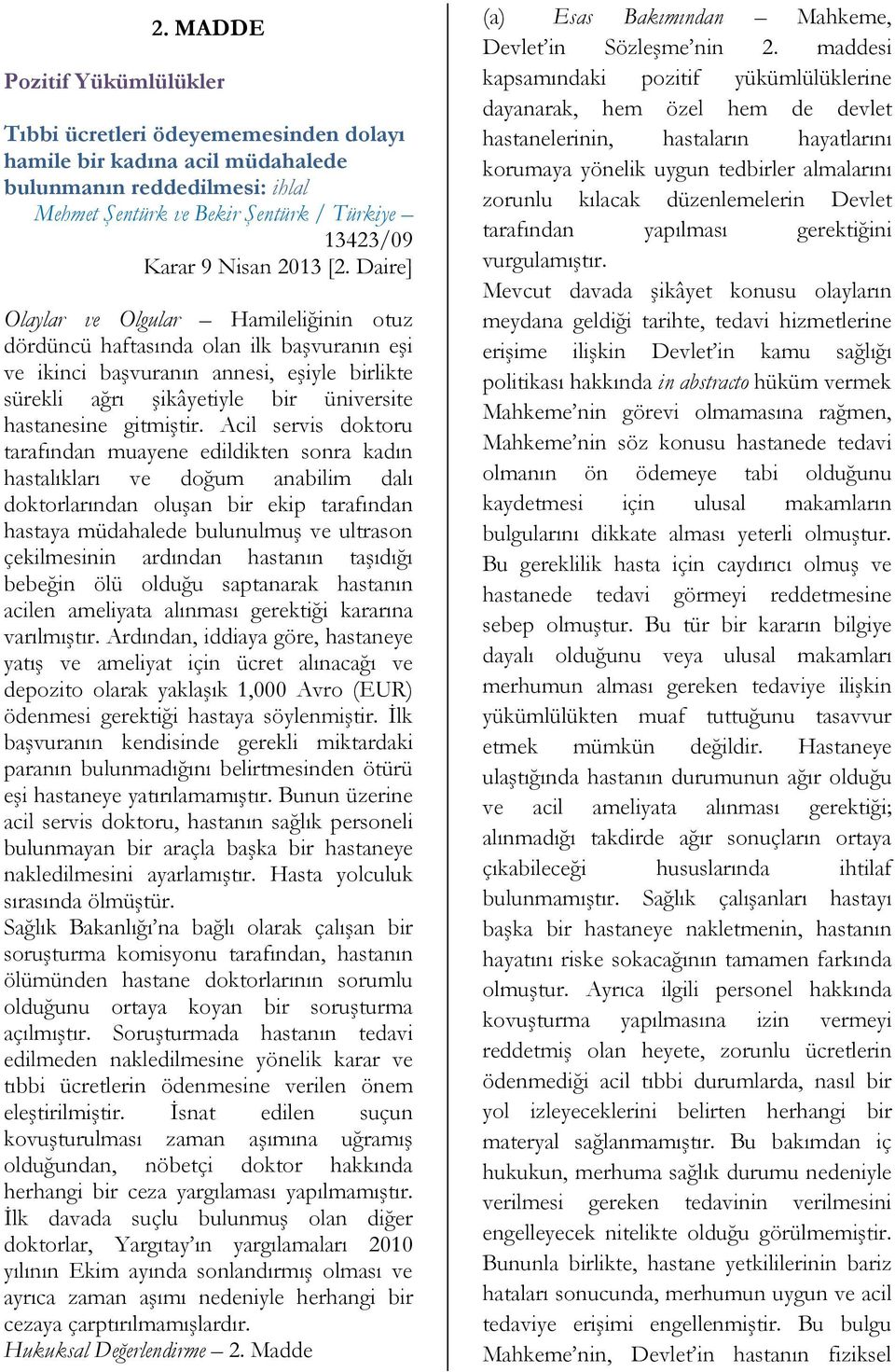 Daire] Olaylar ve Olgular Hamileliğinin otuz dördüncü haftasında olan ilk başvuranın eşi ve ikinci başvuranın annesi, eşiyle birlikte sürekli ağrı şikâyetiyle bir üniversite hastanesine gitmiştir.