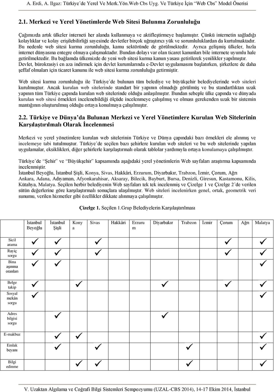 Bu nedenle web sitesi kurma zorunluluğu, kamu sektöründe de görülmektedir. Ayrıca gelişmiş ülkeler, hızla internet dünyasına entegre olmaya çalışmaktadır.