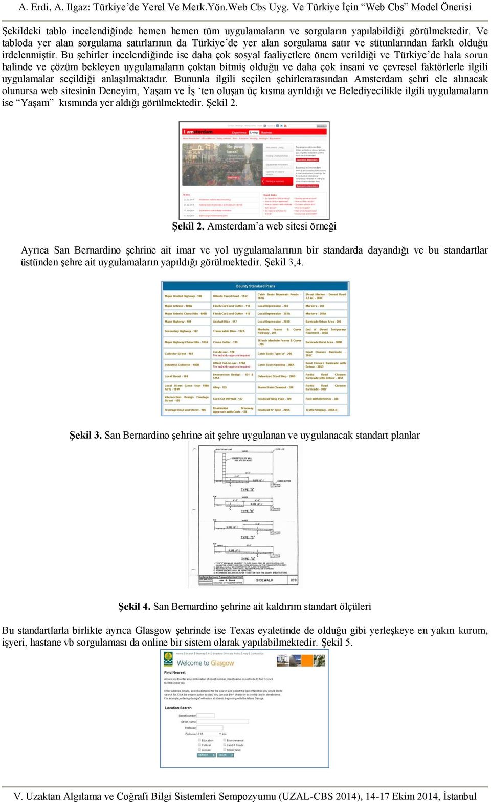 Bu şehirler incelendiğinde ise daha çok sosyal faaliyetlere önem verildiği ve Türkiye de hala sorun halinde ve çözüm bekleyen uygulamaların çoktan bitmiş olduğu ve daha çok insani ve çevresel