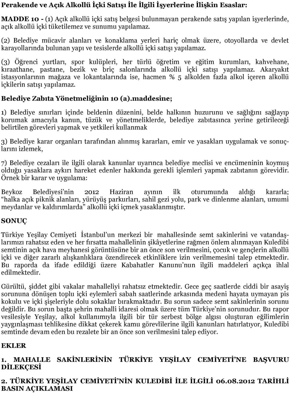 (3) Öğrenci yurtları, spor kulüpleri, her türlü öğretim ve eğitim kurumları, kahvehane, kıraathane, pastane, bezik ve briç salonlarında alkollü içki satışı yapılamaz.