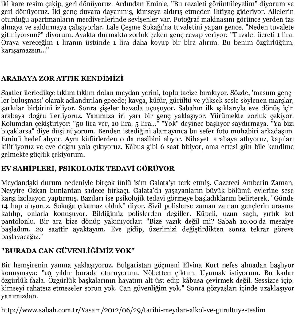 Lale Çeşme Sokağı'na tuvaletini yapan gence, "Neden tuvalete gitmiyorsun?" diyorum. Ayakta durmakta zorluk çeken genç cevap veriyor: "Tuvalet ücreti 1 lira.