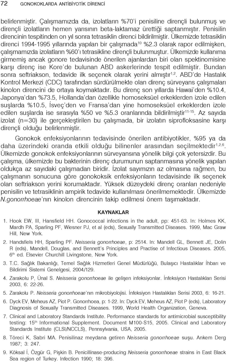 3 olarak rapor edilmişken, çalışmamızda izolatların %60 ı tetrasikline dirençli bulunmuştur.