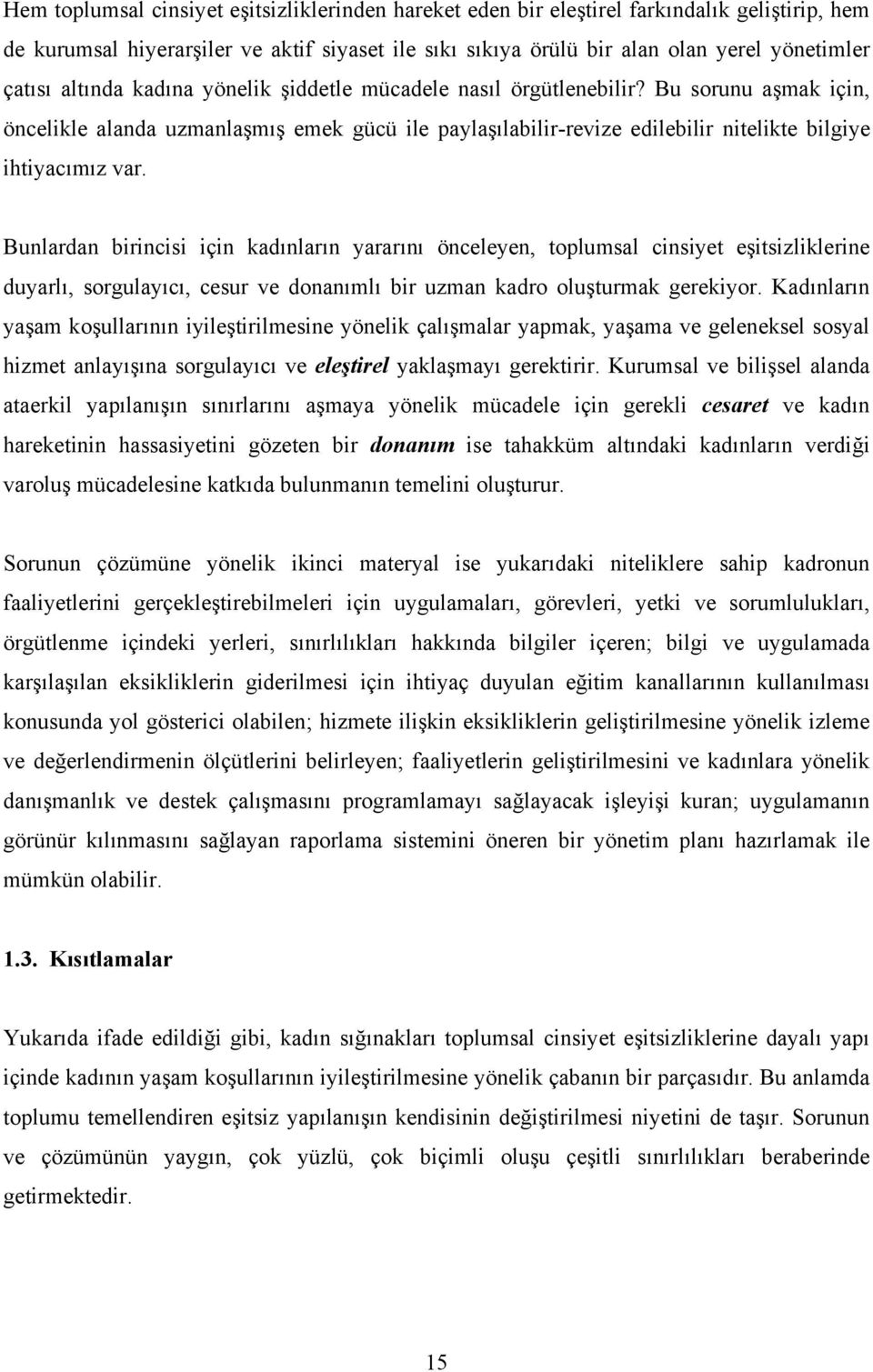 Bunlardan birincisi için kadınların yararını önceleyen, toplumsal cinsiyet eşitsizliklerine duyarlı, sorgulayıcı, cesur ve donanımlı bir uzman kadro oluşturmak gerekiyor.