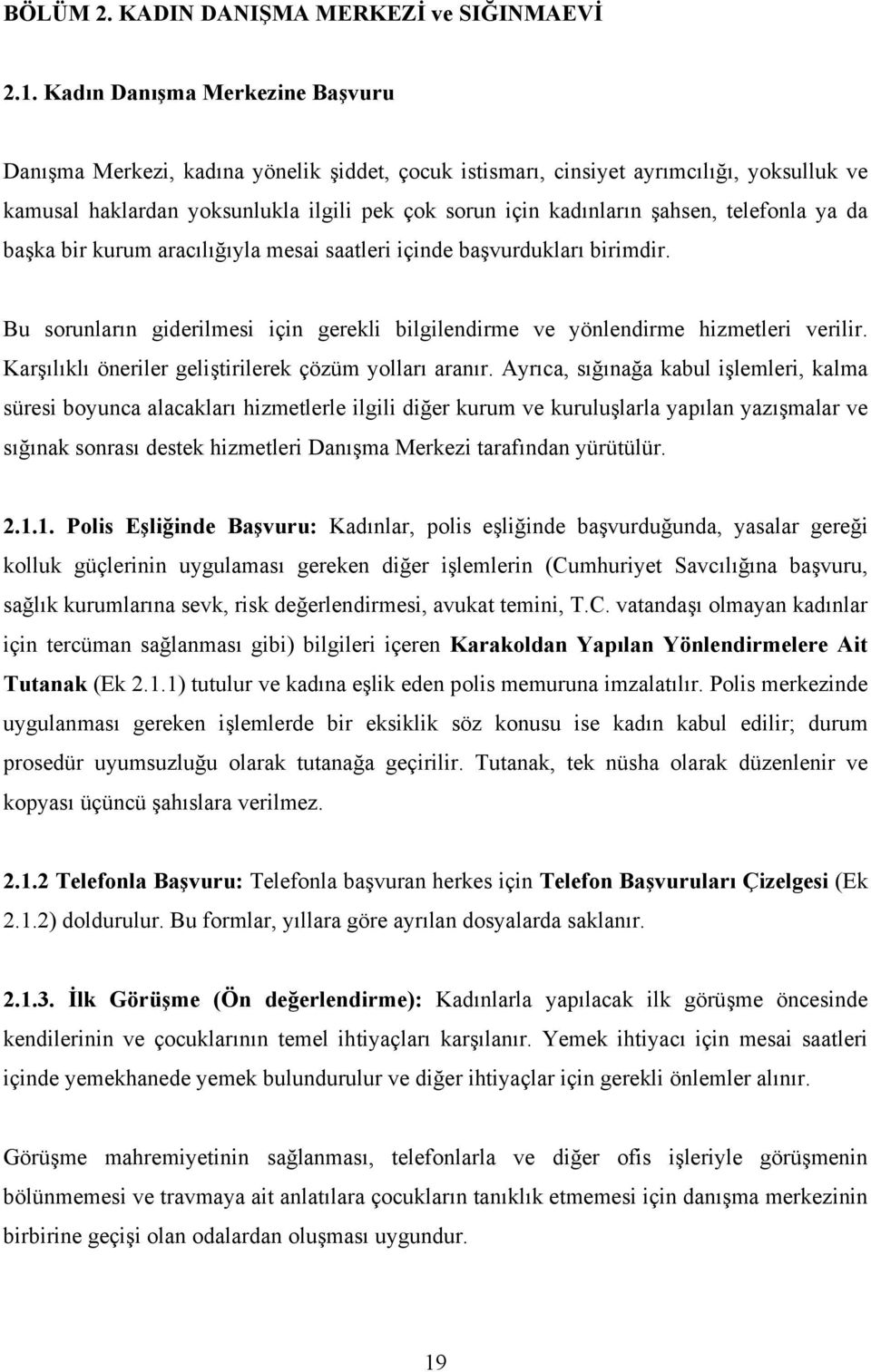 telefonla ya da başka bir kurum aracılığıyla mesai saatleri içinde başvurdukları birimdir. Bu sorunların giderilmesi için gerekli bilgilendirme ve yönlendirme hizmetleri verilir.