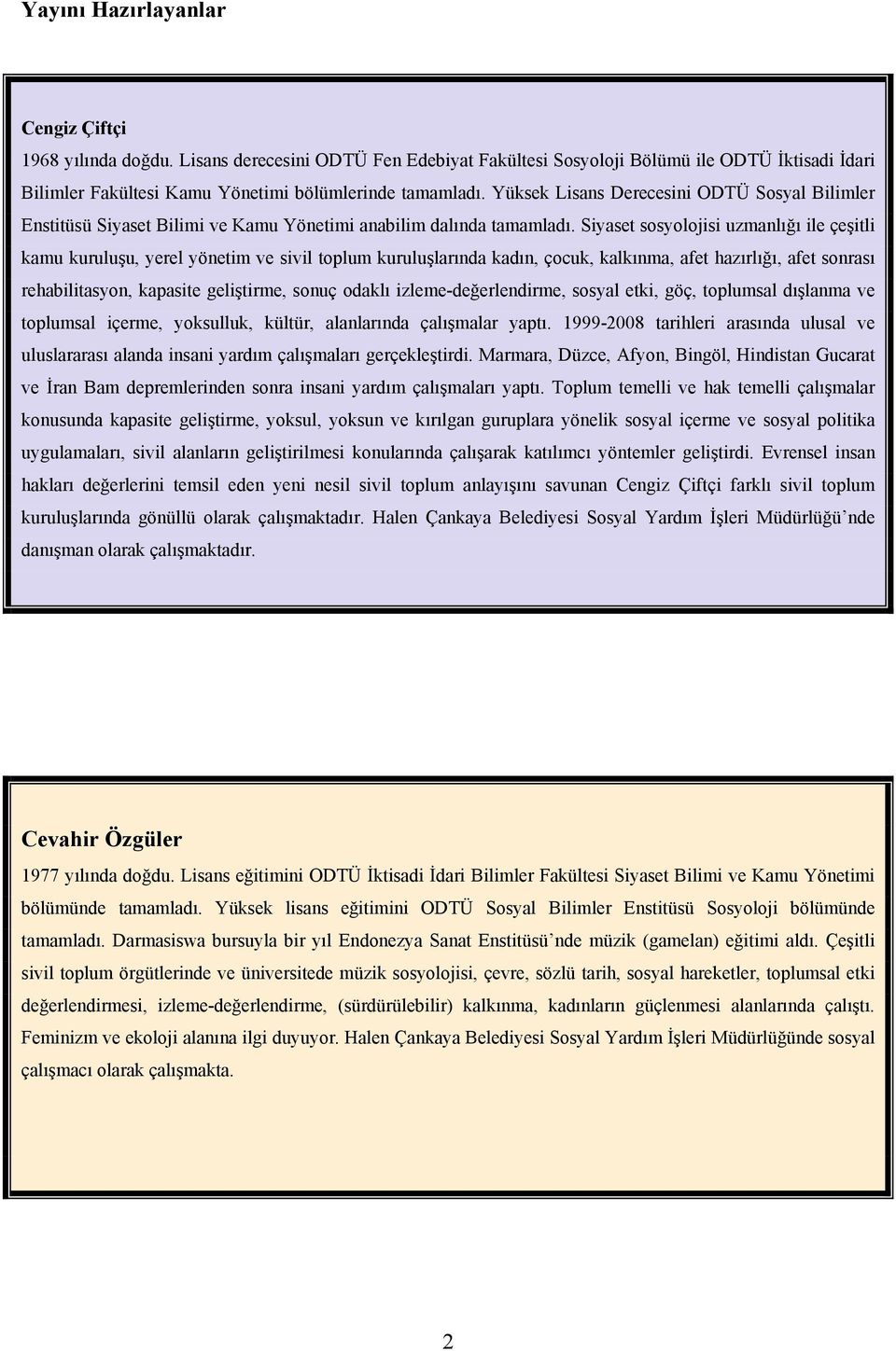 Siyaset sosyolojisi uzmanlığı ile çeşitli kamu kuruluşu, yerel yönetim ve sivil toplum kuruluşlarında kadın, çocuk, kalkınma, afet hazırlığı, afet sonrası rehabilitasyon, kapasite geliştirme, sonuç