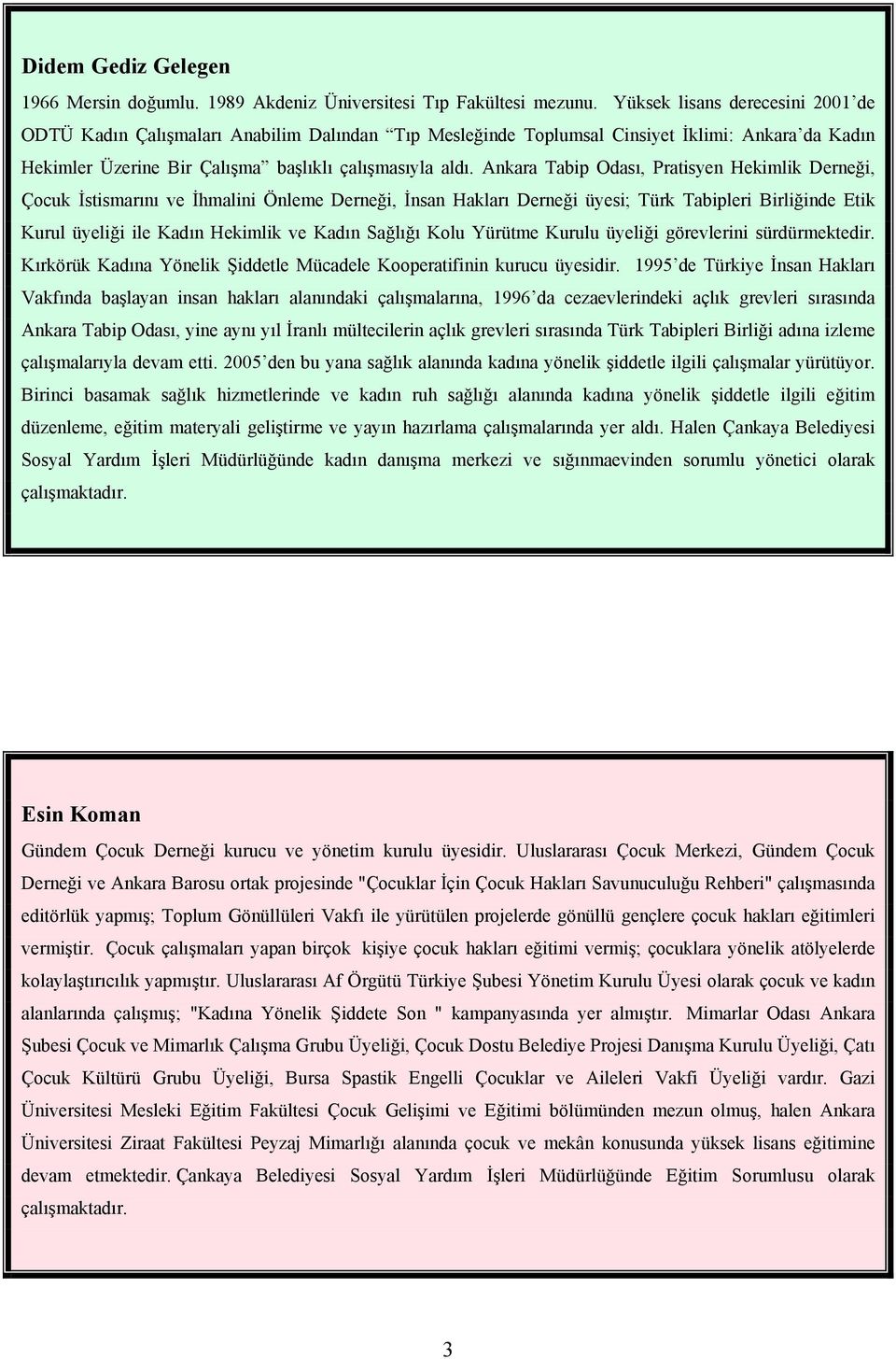 Ankara Tabip Odası, Pratisyen Hekimlik Derneği, Çocuk İstismarını ve İhmalini Önleme Derneği, İnsan Hakları Derneği üyesi; Türk Tabipleri Birliğinde Etik Kurul üyeliği ile Kadın Hekimlik ve Kadın