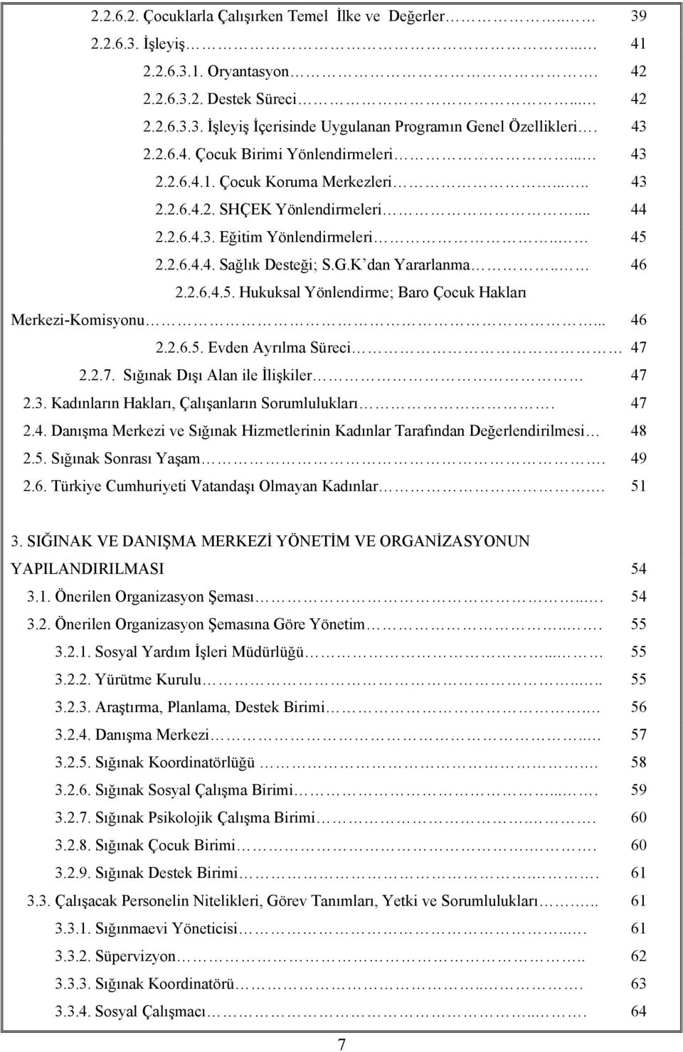 K dan Yararlanma.. 46 2.2.6.4.5. Hukuksal Yönlendirme; Baro Çocuk Hakları Merkezi-Komisyonu... 46 2.2.6.5. Evden Ayrılma Süreci 47 2.2.7. Sığınak Dışı Alan ile İlişkiler 47 2.3.