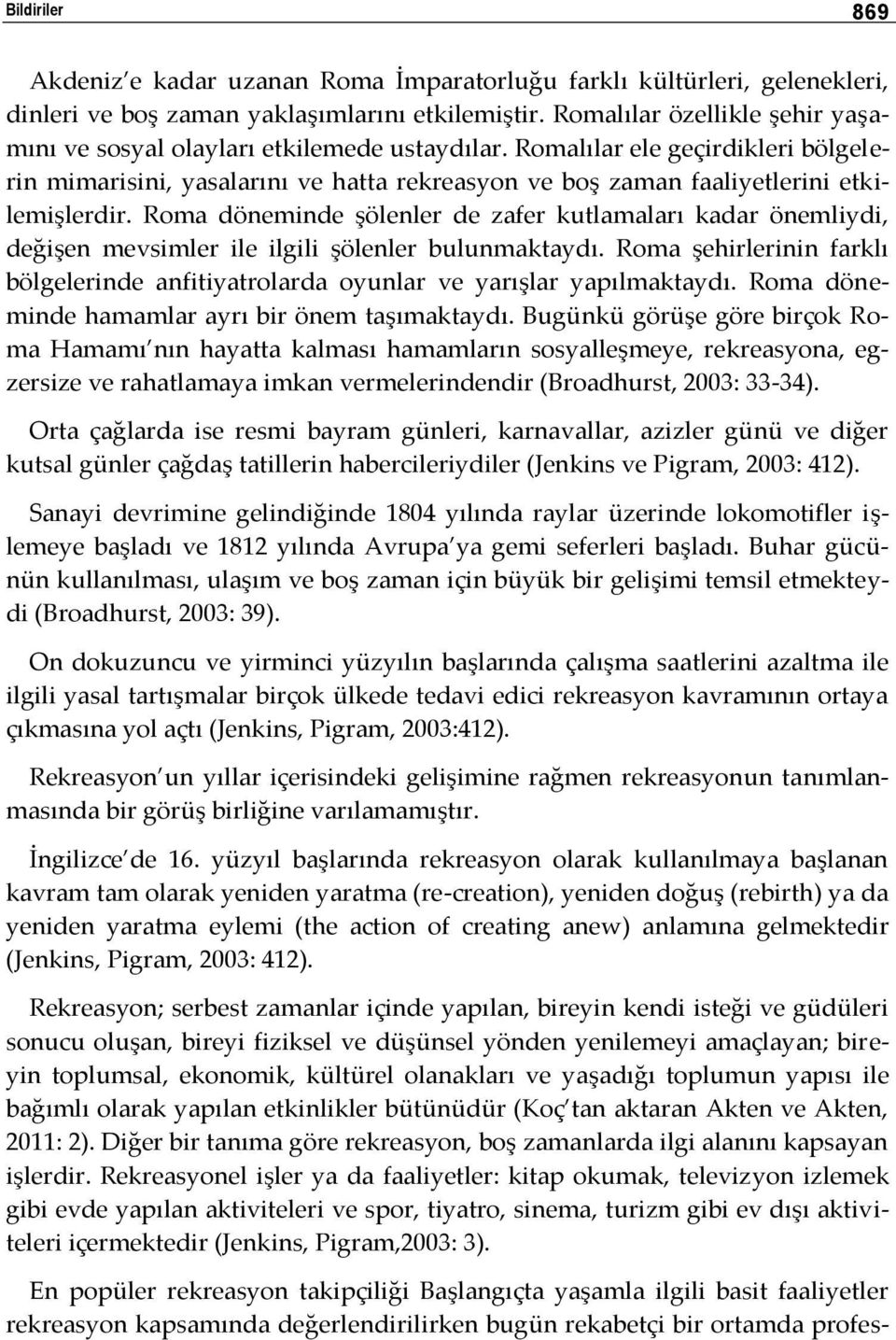 Romalılar ele geçirdikleri bölgelerin mimarisini, yasalarını ve hatta rekreasyon ve boş zaman faaliyetlerini etkilemişlerdir.