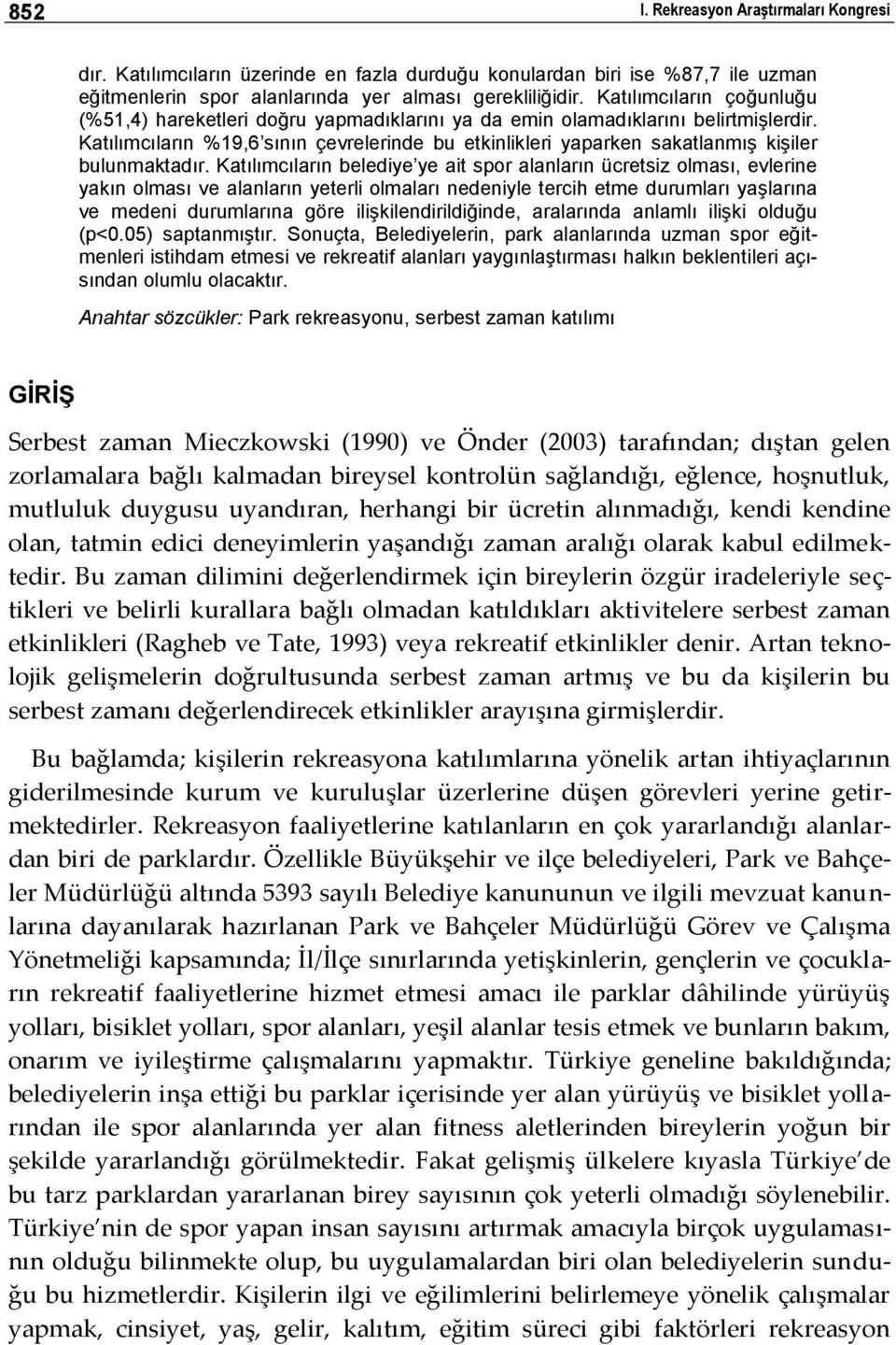 Katılımcıların %19,6 sının çevrelerinde bu etkinlikleri yaparken sakatlanmış kişiler bulunmaktadır.