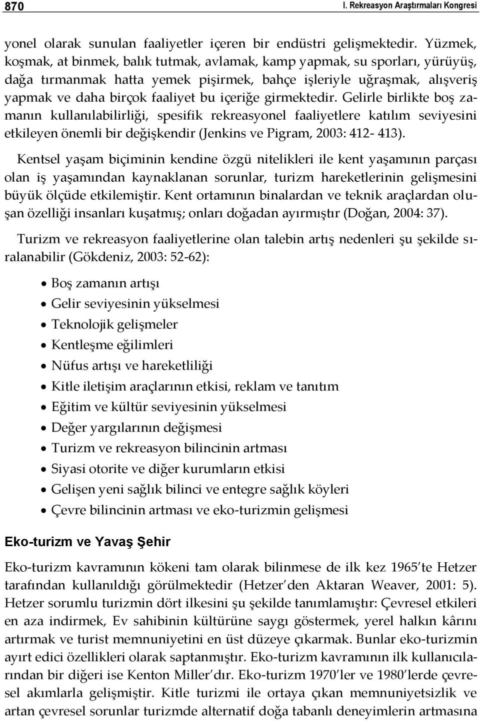 girmektedir. Gelirle birlikte boş zamanın kullanılabilirliği, spesifik rekreasyonel faaliyetlere katılım seviyesini etkileyen önemli bir değişkendir (Jenkins ve Pigram, 2003: 412-413).