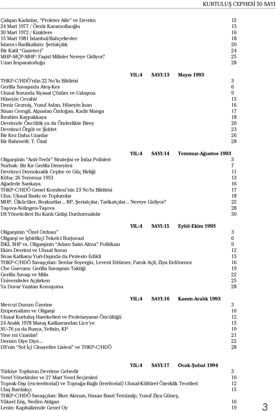 25 Uzan İmparatorluğu 28 YIL:4 SAYI:13 Mayıs 1993 THKP-C/HDÖ nün 22 No lu Bildirisi 3 Gerilla Savaşında Ateş-Kes 6 Ulusal Sorunda Siyasal Çözüm ve Uzlaşma 9 Hüseyin Cevahir 15 Deniz Gezmiş, Yusuf