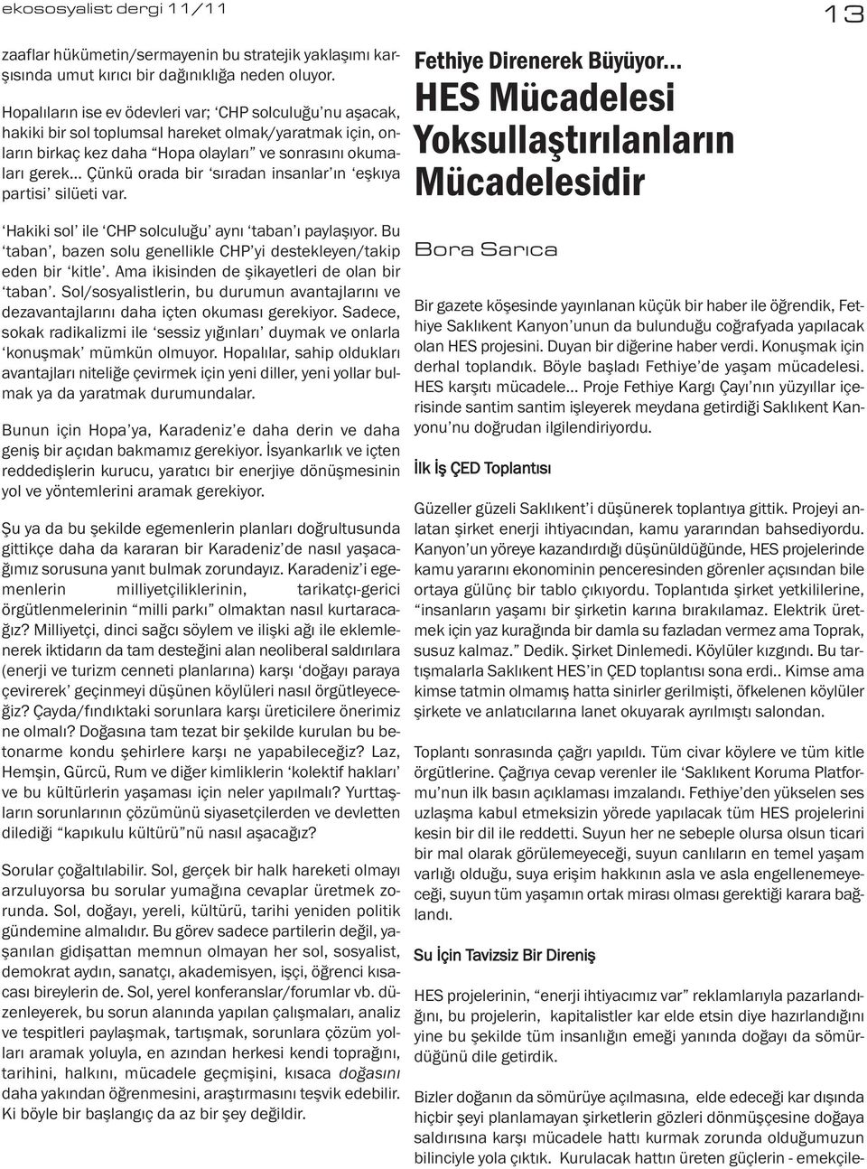 sıradan insanlar ın eşkıya partisi silüeti var. Hakiki sol ile CHP solculuğu aynı taban ı paylaşıyor. Bu taban, bazen solu genellikle CHP yi destekleyen/takip eden bir kitle.