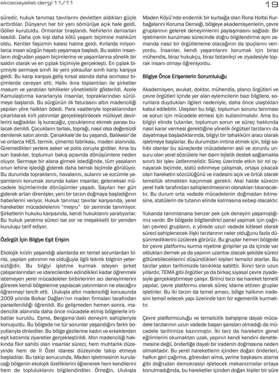 Bu saldırı insanların doğrudan yaşam biçimlerine ve yaşamlarına yönelik bir saldırı olarak ve en çıplak biçimiyle gerçekleşti.