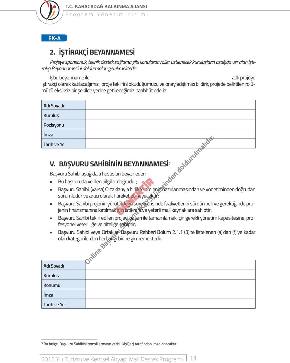 İşbu beyanname ile adlı projeye iştirakçi olarak katılacağımızı, proje teklifini okuduğumuzu ve onayladığımızı bildirir, projede belirtilen rolümüzü eksiksiz bir şekilde yerine getireceğimizi taahhüt