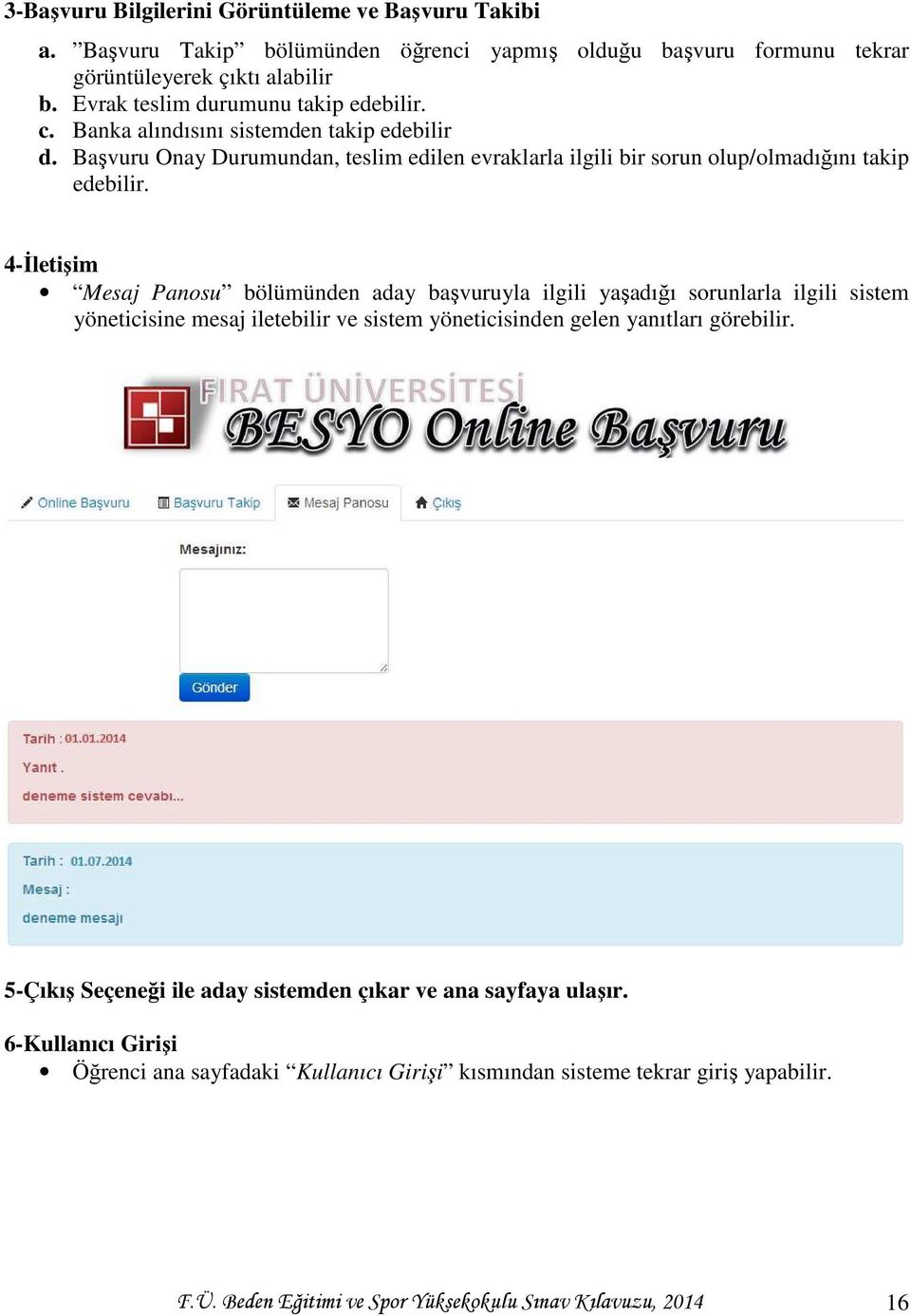 4-İletişim Mesaj Panosu bölümünden aday başvuruyla ilgili yaşadığı sorunlarla ilgili sistem yöneticisine mesaj iletebilir ve sistem yöneticisinden gelen yanıtları görebilir.