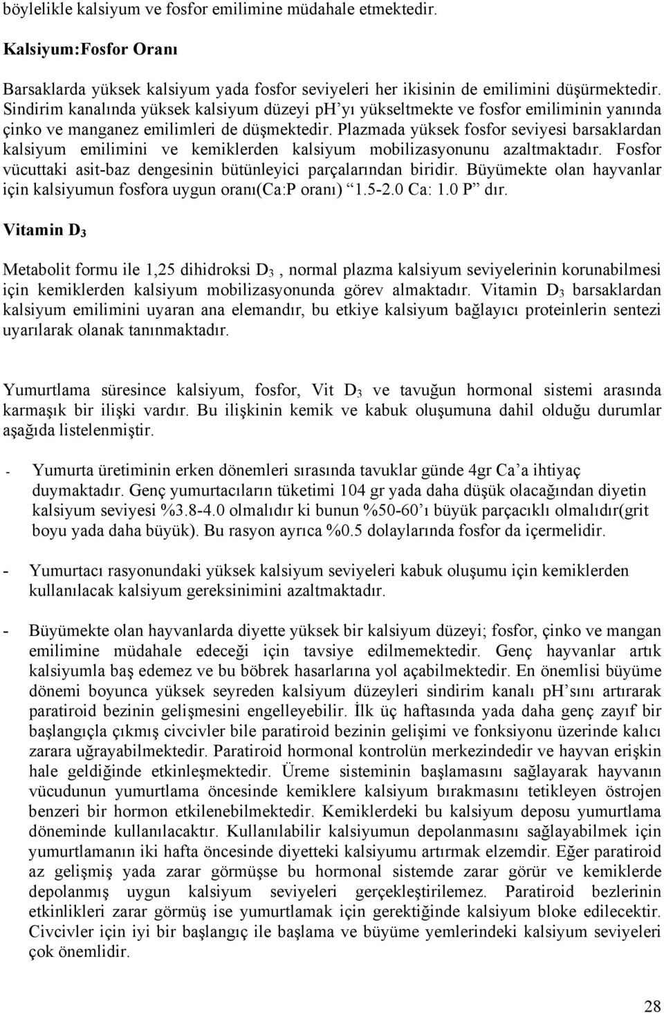 Plazmada yüksek fosfor seviyesi barsaklardan kalsiyum emilimini ve kemiklerden kalsiyum mobilizasyonunu azaltmaktadır. Fosfor vücuttaki asit-baz dengesinin bütünleyici parçalarından biridir.