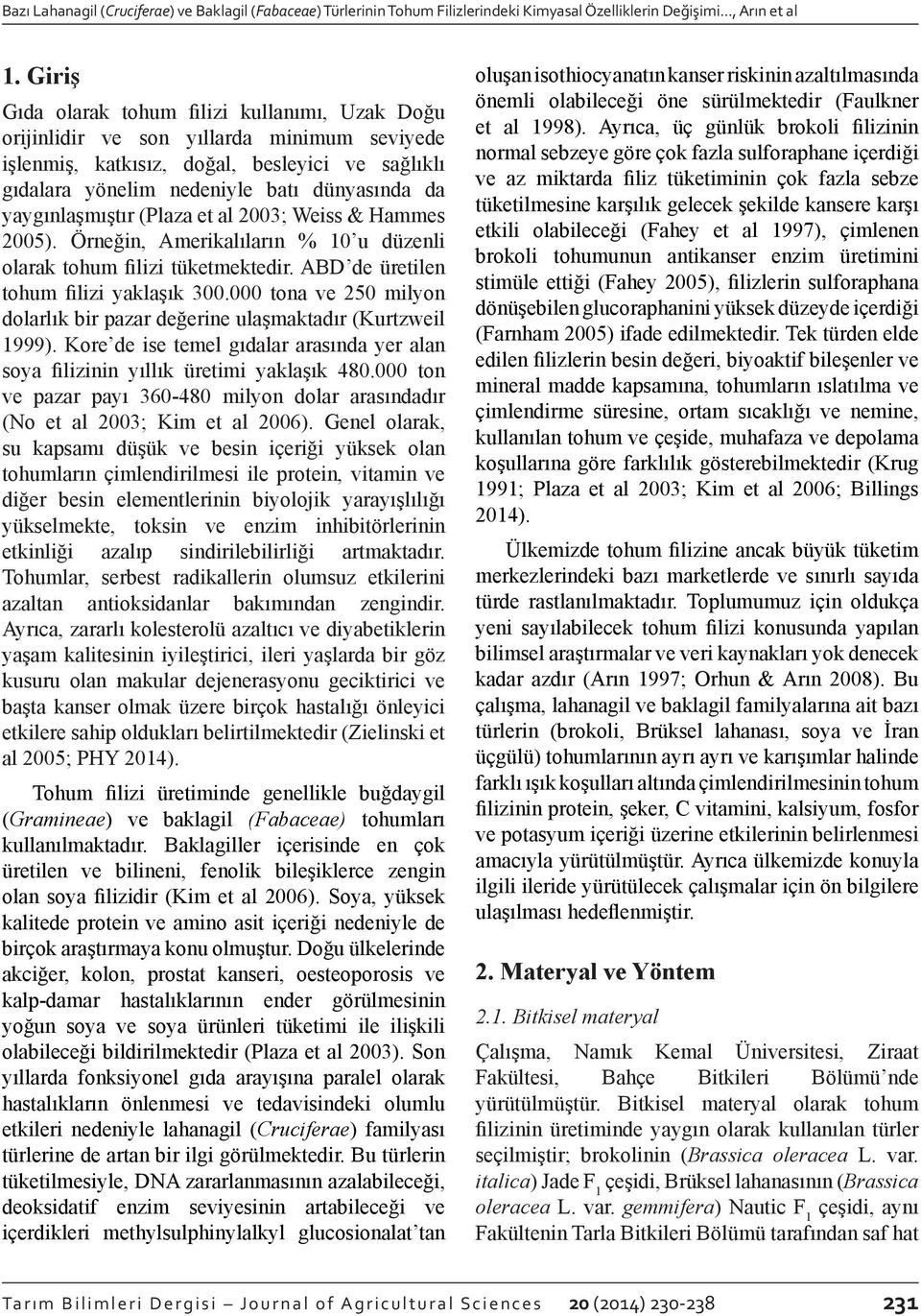 yaygınlaşmıştır (Plaza et al 2003; Weiss & Hammes 2005). Örneğin, Amerikalıların % 10 u düzenli olarak tohum filizi tüketmektedir. ABD de üretilen tohum filizi yaklaşık 300.