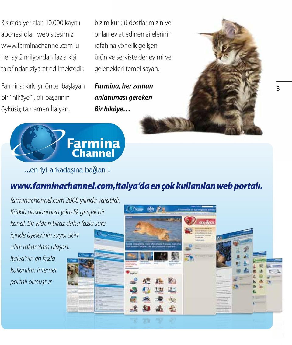 deneyimi ve gelenekleri temel sayan. Farmina, her zaman anlatılması gereken Bir hikâye 3 en iyi arkadaşına bağlan! www.farminachannel.com,italya da en çok kullanılan web portalı.