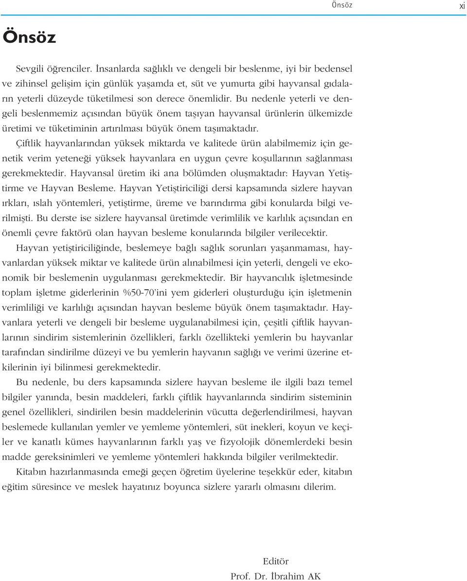 Bu nedenle yeterli ve dengeli beslenmemiz aç s ndan büyük önem tafl yan hayvansal ürünlerin ülkemizde üretimi ve tüketiminin art r lmas büyük önem tafl maktad r.