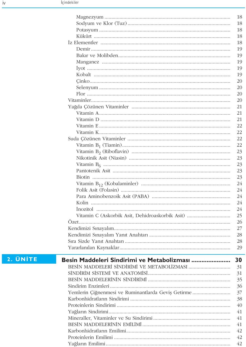 .. 22 Vitamin B 2 (Riboflavin)... 23 Nikotinik Asit (Niasin)... 23 Vitamin B 6... 23 Pantotenik Asit... 23 Biotin... 23 Vitamin B 12 (Kobalaminler)... 24 Folik Asit (Folasin).