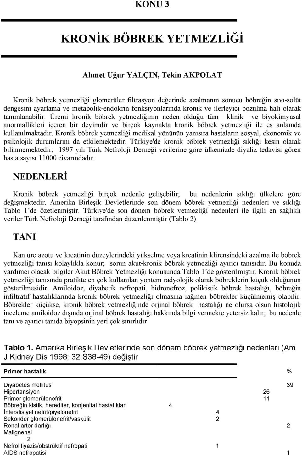 Üremi kronik böbrek yetmezliğinin neden olduğu tüm klinik ve biyokimyasal anormallikleri içeren bir deyimdir ve birçok kaynakta kronik böbrek yetmezliği ile eş anlamda kullanılmaktadır.