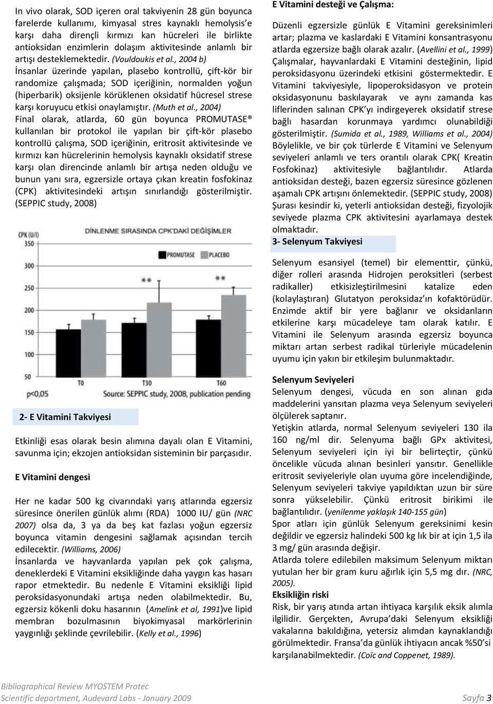 , 2004 b) İnsanlar üzerinde yapılan, plasebo kontrollü, çift-kör bir randomize çalışmada; SOD içeriğinin, normalden yoğun (hiperbarik) oksijenle körüklenen oksidatif hücresel strese karşı koruyucu