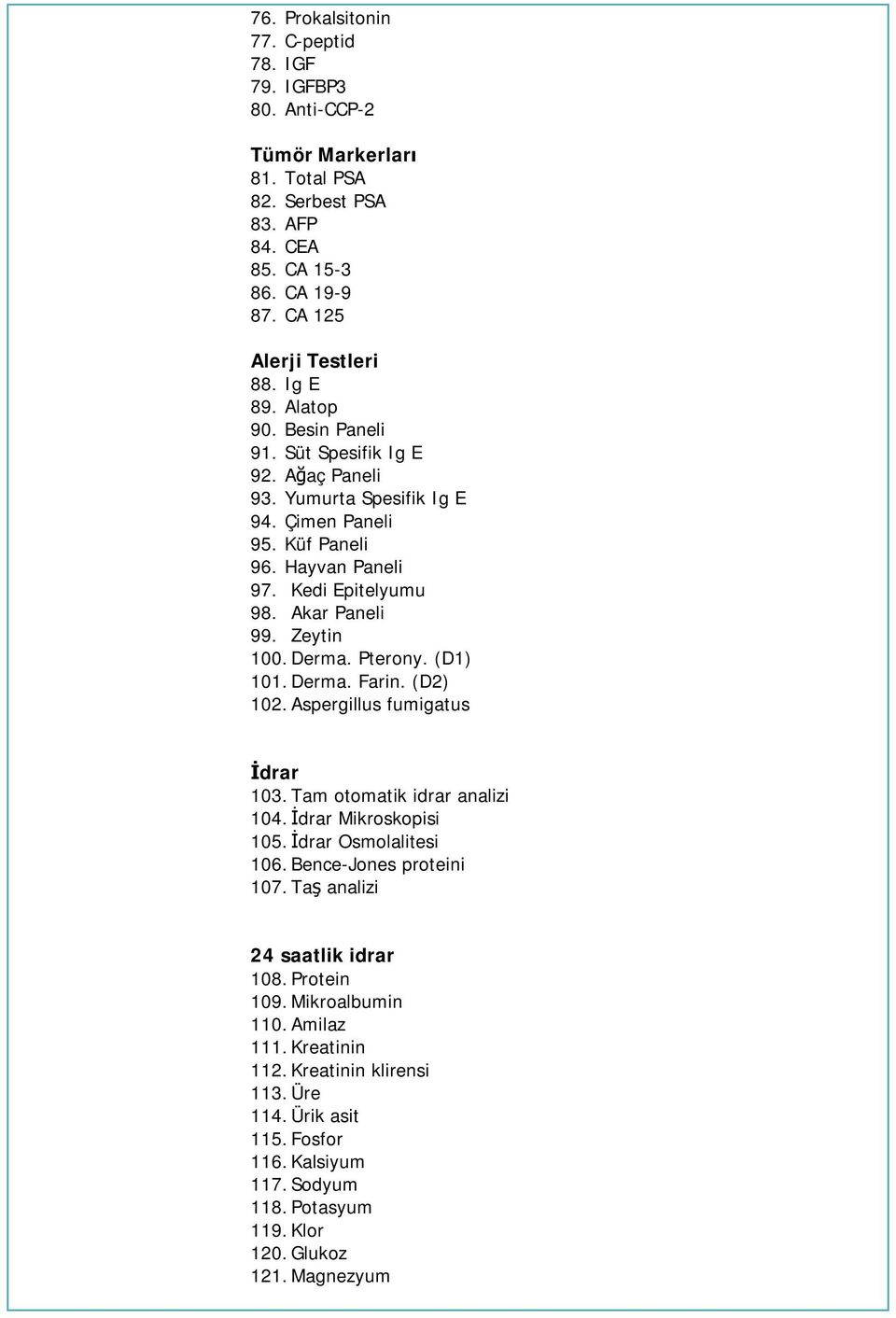 Pterony. (D1) 101. Derma. Farin. (D2) 102. Aspergillus fumigatus İdrar 103. Tam otomatik idrar analizi 104. İdrar Mikroskopisi 105. İdrar Osmolalitesi 106. Bence-Jones proteini 107.