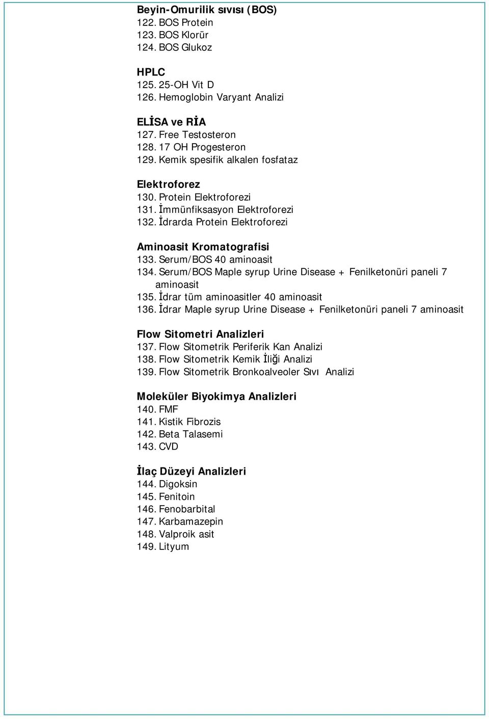 Serum/BOS Maple syrup Urine Disease + Fenilketonüri paneli 7 aminoasit 135. İdrar tüm aminoasitler 40 aminoasit 136.