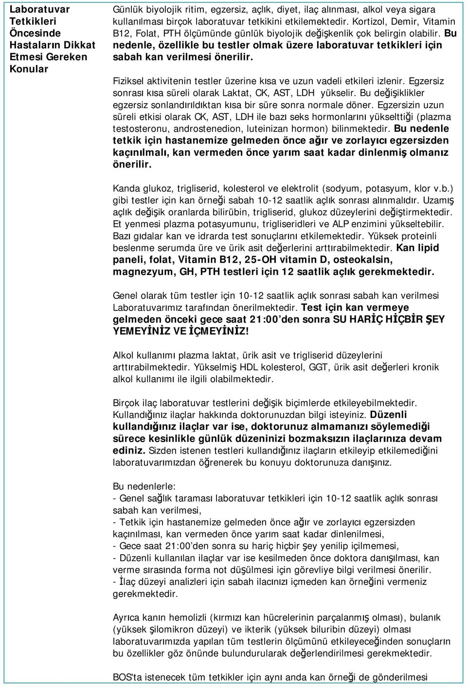 Bu nedenle, özellikle bu testler olmak üzere laboratuvar tetkikleri için sabah kan verilmesi önerilir. Fiziksel aktivitenin testler üzerine kısa ve uzun vadeli etkileri izlenir.