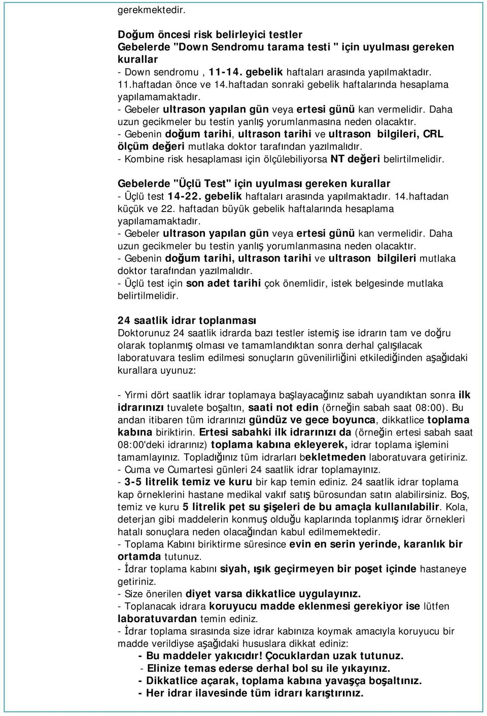 - Gebenin doğum tarihi, ultrason tarihi ve ultrason bilgileri, CRL ölçüm değeri mutlaka doktor tarafından yazılmalıdır. - Kombine risk hesaplaması için ölçülebiliyorsa NT değeri belirtilmelidir.