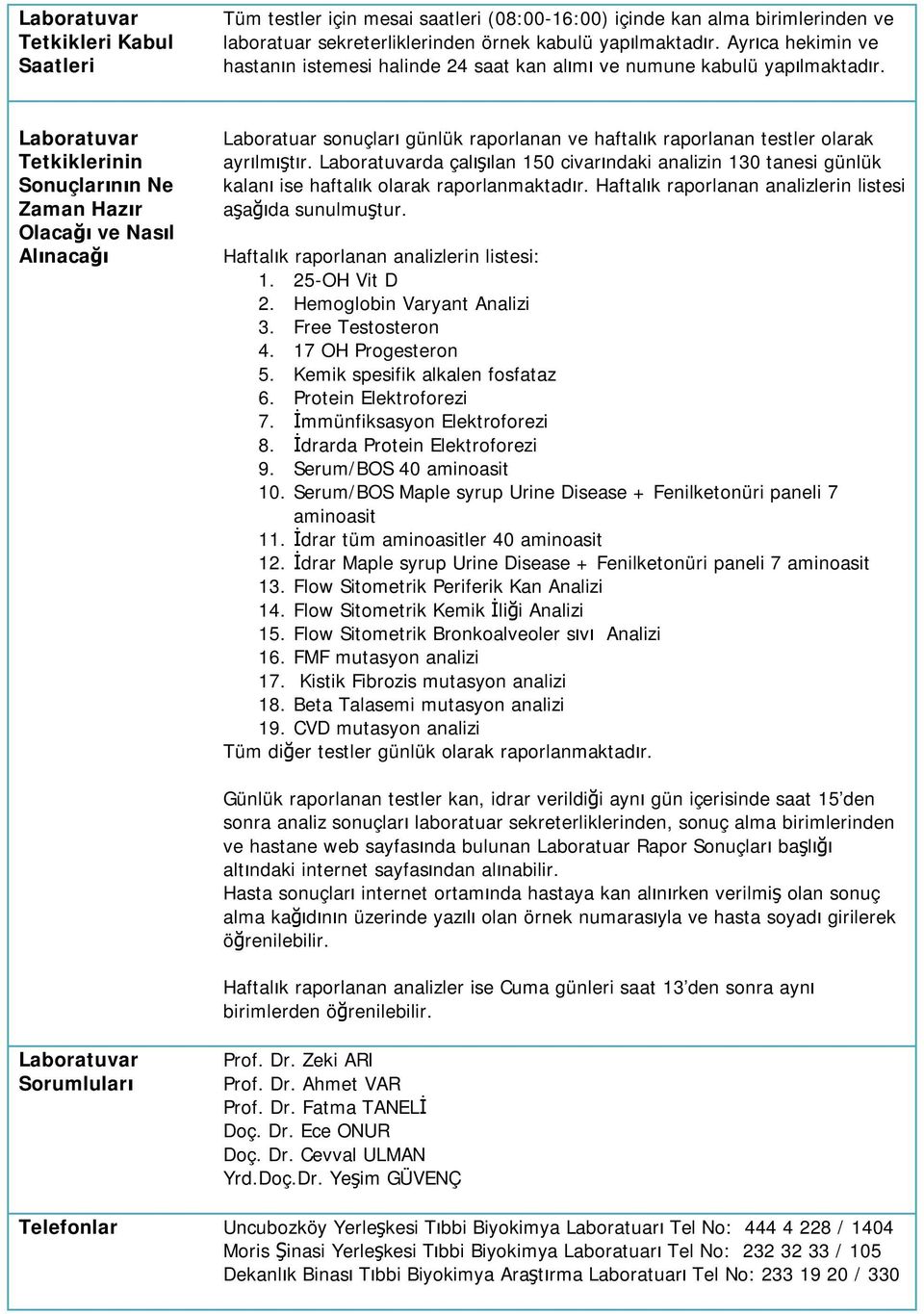 Laboratuvar Tetkiklerinin Sonuçlarının Ne Zaman Hazır Olacağı ve Nasıl Alınacağı Laboratuar sonuçları günlük raporlanan ve haftalık raporlanan testler olarak ayrılmıştır.