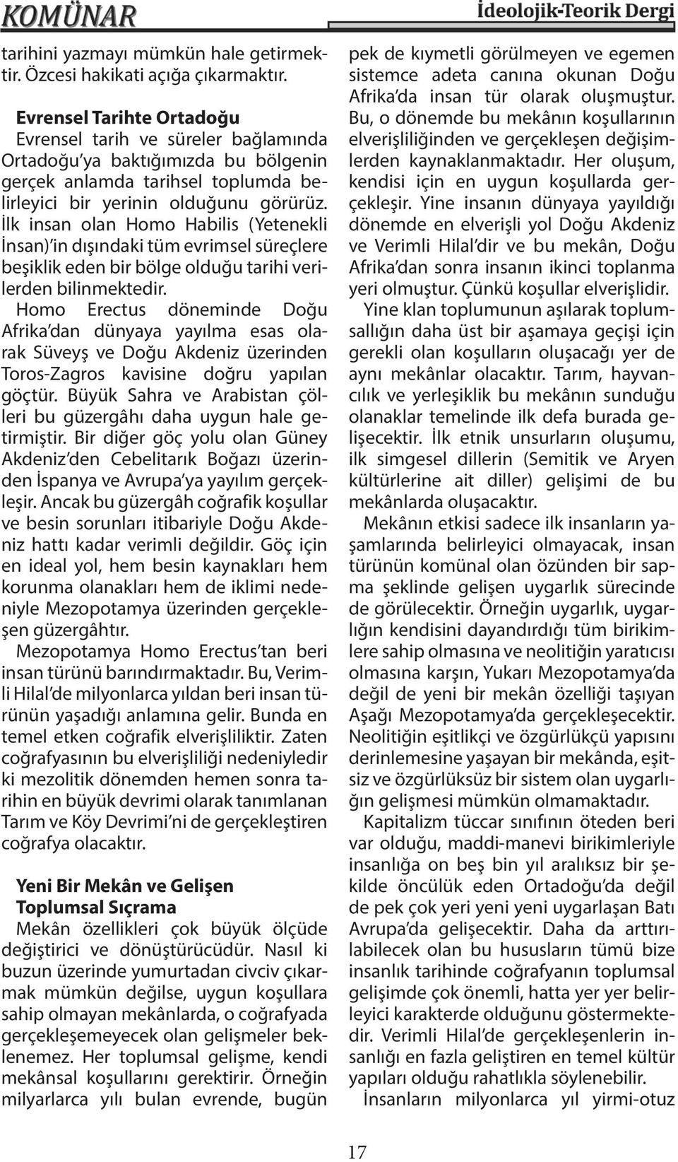 İlk insan olan Homo Habilis (Yetenekli İnsan) in dışındaki tüm evrimsel süreçlere beşiklik eden bir bölge olduğu tarihi verilerden bilinmektedir.