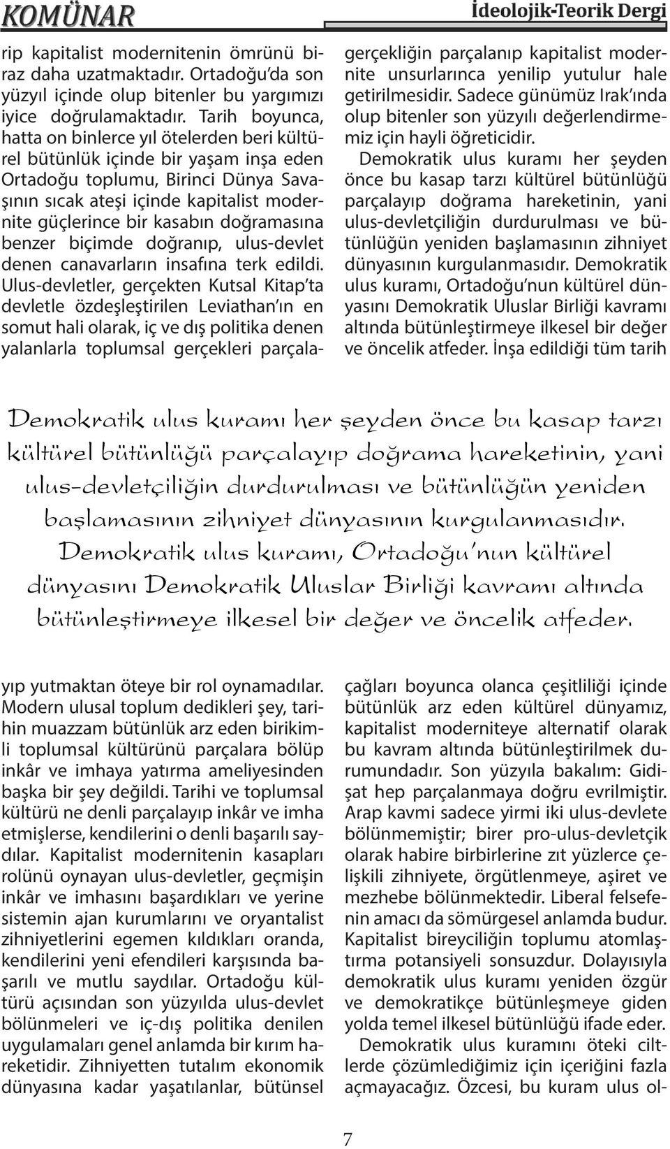 kurgulanmasıdır. Demokratik ulus kuramı, Ortadoğu nun kültürel dünyasını Demokratik Uluslar Birliği kavramı altında bütünleştirmeye ilkesel bir değer ve öncelik atfeder.