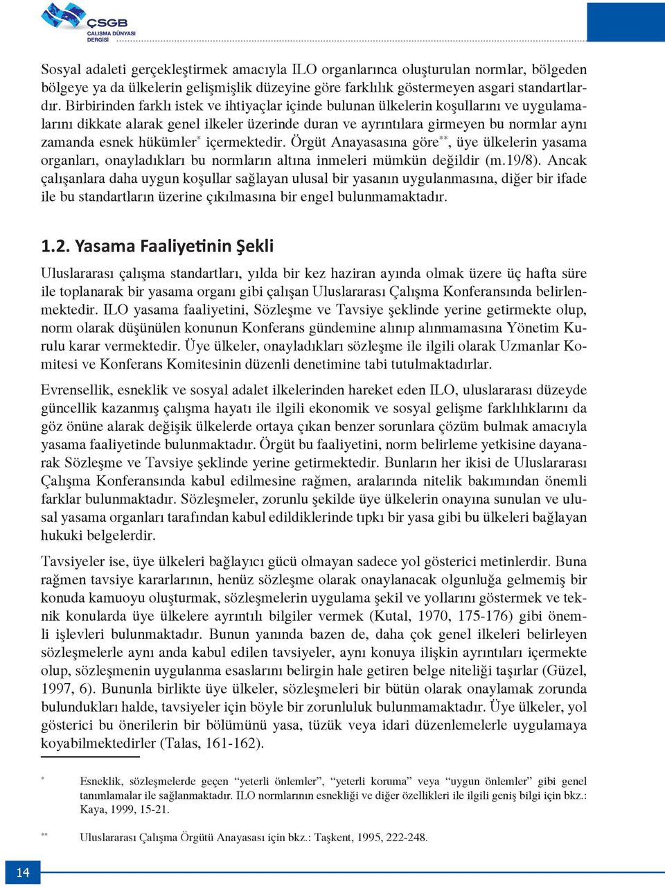 hükümler * içermektedir. Örgüt Anayasasına göre **, üye ülkelerin yasama organları, onayladıkları bu normların altına inmeleri mümkün değildir (m.19/8).