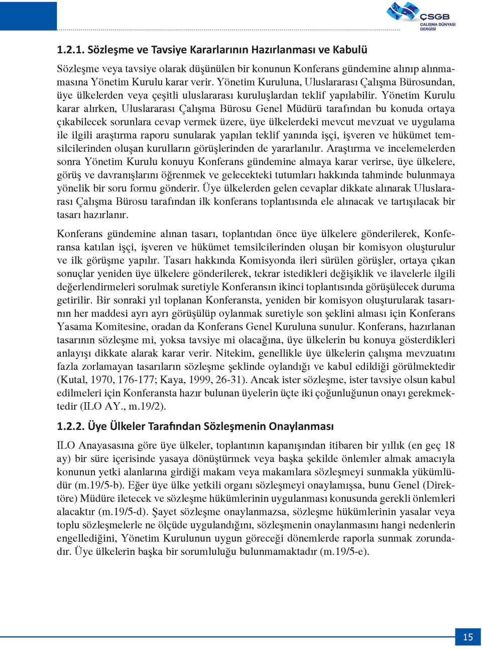 Yönetim Kurulu karar alırken, Uluslararası Çalışma Bürosu Genel Müdürü tarafından bu konuda ortaya çıkabilecek sorunlara cevap vermek üzere, üye ülkelerdeki mevcut mevzuat ve uygulama ile ilgili