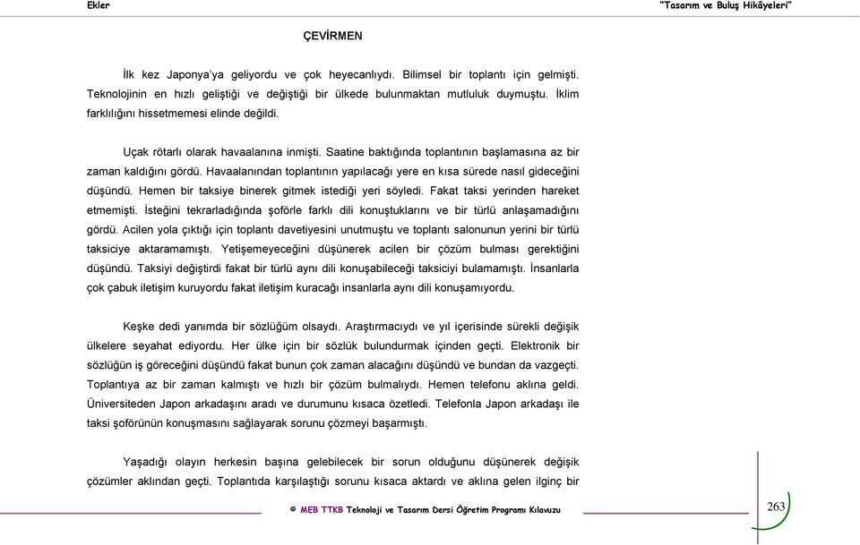 Saatine baktığında toplantının başlamasına az bir zaman kaldığını gördü. Havaalanından toplantının yapılacağı yere en kısa sürede nasıl gideceğini düşündü.