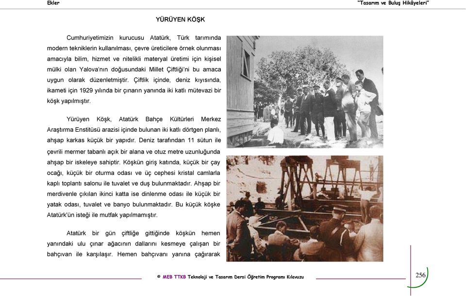 Çiftlik içinde, deniz kıyısında, ikameti için 1929 yılında bir çınarın yanında iki katlı mütevazi bir köşk yapılmıştır.