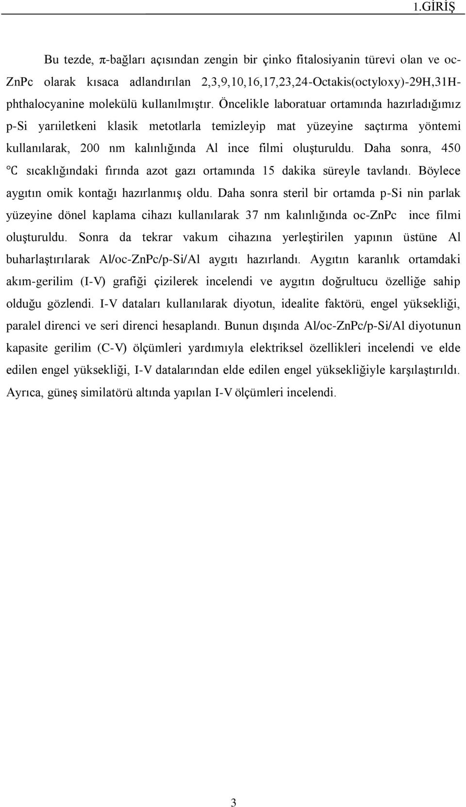 Daha sonra, 450 sıcaklığındaki fırında azot gazı ortamında 15 dakika süreyle tavlandı. Böylece aygıtın omik kontağı hazırlanmış oldu.