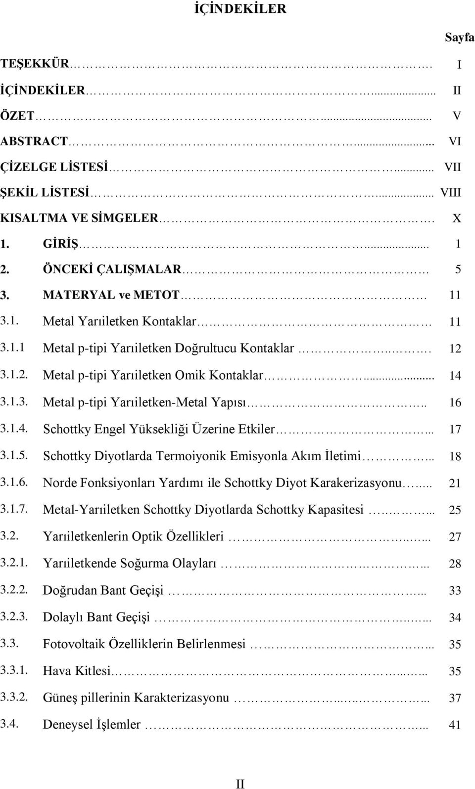 . 16 3.1.4. Schottky Engel Yüksekliği Üzerine Etkiler... 17 3.1.5. Schottky Diyotlarda Termoiyonik Emisyonla Akım İletimi... 18 3.1.6. Norde Fonksiyonları Yardımı ile Schottky Diyot Karakerizasyonu.